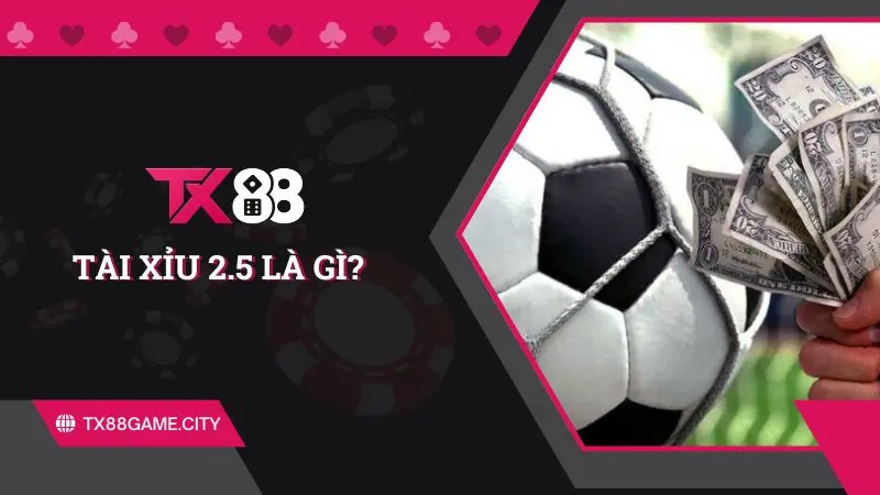 Tài xỉu 2.5 là gì
