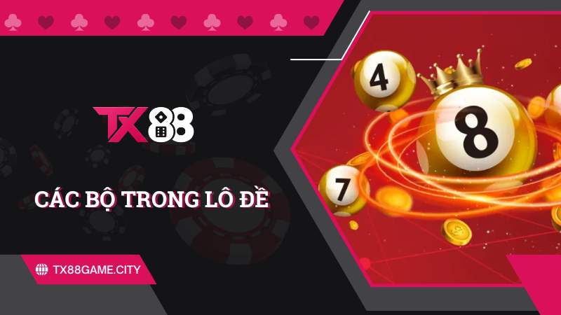 Tổng Hợp Các Bộ Trong Lô Đề Từ 00 - 99 Cực Chuẩn Từ TX88